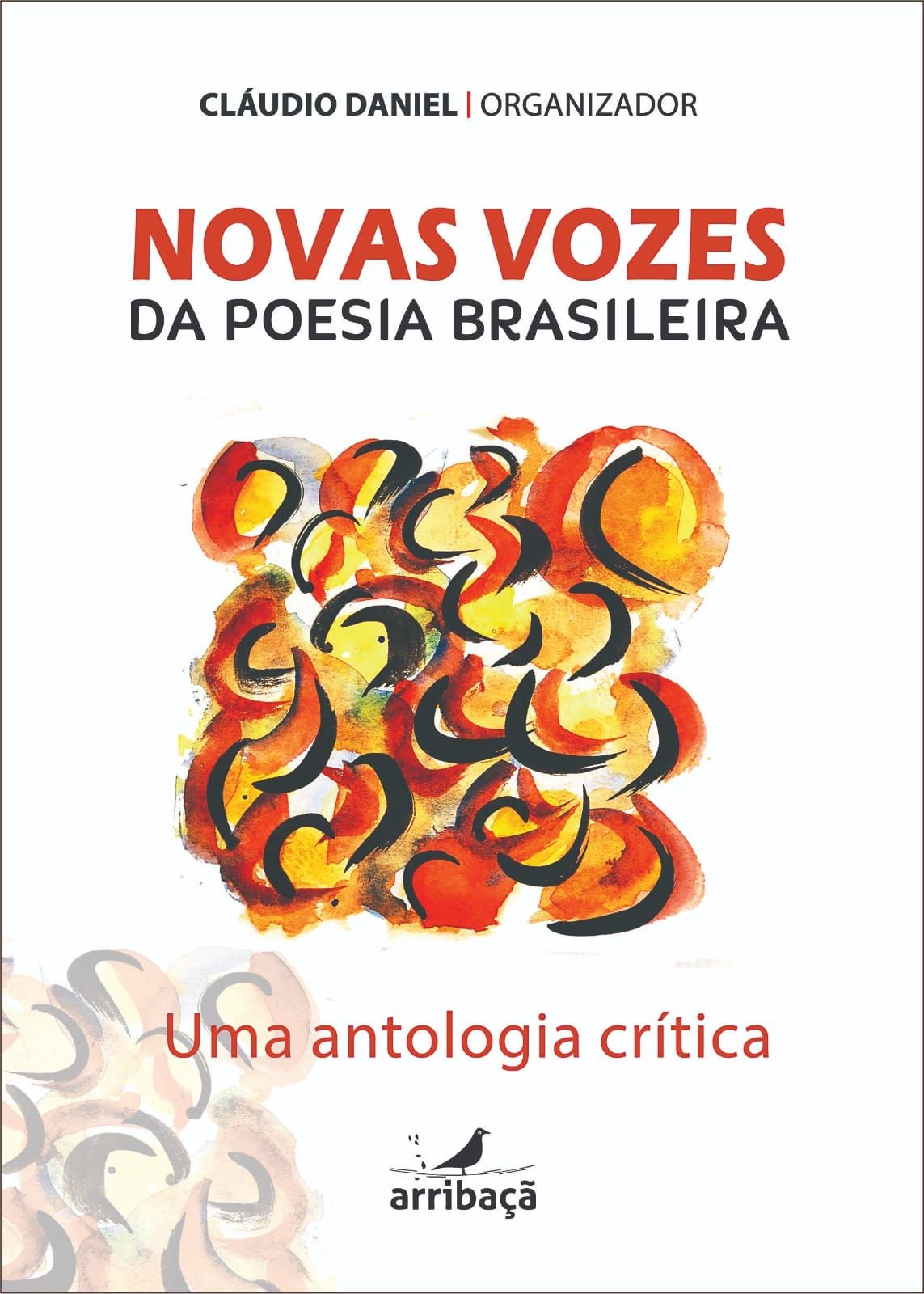 35 poetas brasileiros: Editora Arribaçã publica antologia “Novas vozes da poesia brasileira”, organizada pelo poeta e escritor Claudio Daniel